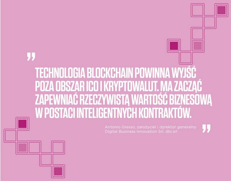 “Blockchain is set to move beyond ICOs and cryptocurrencies and start to deliver genuine business value in the form of smart contracts.” -	Antonio Grasso, Founder and CEO of Digital Business Innovation Srl, dbi.srl